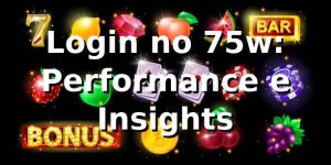 Login no 75w: Performance e Insights 📊