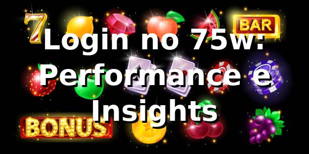 Login no 75w: Performance e Insights 📊 1 Login no 75w: Performance e Insights 📊