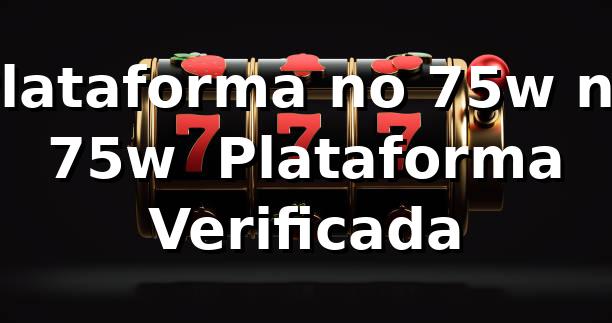 Plataforma no 75w no 75w – Plataforma Verificada